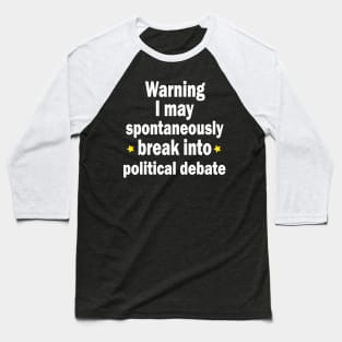 Warning: I may spontaneously break into a political debate Baseball T-Shirt